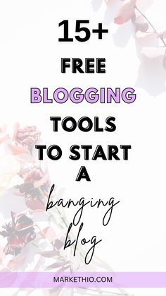 flowers with text overlay that reads 15 free blogging tools to start a blog