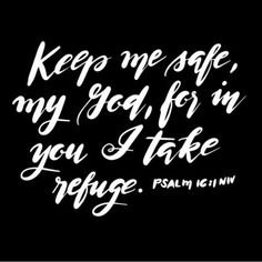 a black and white quote with the words keep me safe, my god for in you take refuge