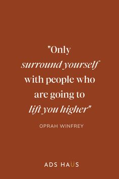 a quote from opah winfry on the subject of this image, only surround yourself with people who are going to lift you higher