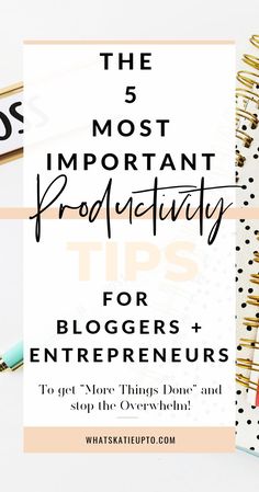 the 5 most important productivity tips for bloggers and blogers to help you get more than done