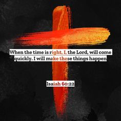 a cross with the words, when the time is right, i the lord will come quickly