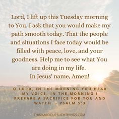 an image with the words lord, lift up this tuesday morning to you i ask that you would make my path