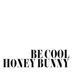 the words be cool honey bunny are black and white