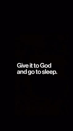 the words give it to god and go to sleep in white on a black background