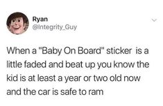 a tweet with the caption'when a baby on board sticker is a little faded and beat up you know the kid is at least a year or two old now and the car is safe to ram