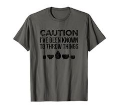 a t - shirt that says caution i've been known to throw things on it