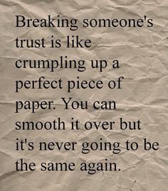 a piece of paper with the words breaking someone's trust is like crumping up a perfect piece of paper you can smooth it over but it's never going to be the same again