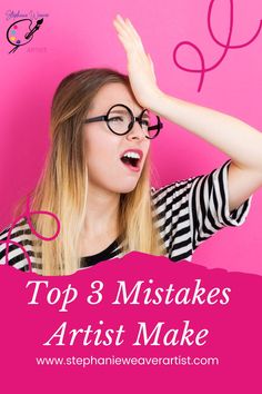 a woman with her hands on her head and the words top 3 mistakes artist make