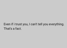 an image with the words even if trust you can't tell you everything that's a fact