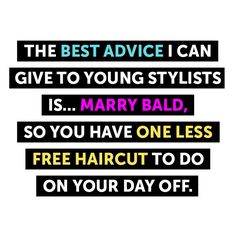 the best advice i can give to young stylists is mary bald so you have one less free haircut to do on your day off