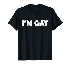 PRICES MAY VARY. I'm Gay T-shirt for Women and Men Lightweight, Classic fit, Double-needle sleeve and bottom hem Gay T Shirt, Gay Shirts, Design Your Own Shirt, T Shirts With Sayings, Shirts With Sayings, Funny Shirts, Branded T Shirts, Funny Tshirts, Custom Shirts