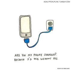 a drawing of a cell phone hooked up to a charger that says are you my phone charger? because i'd die without you