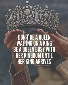 a person holding up a tiara with the quote don't be a queen waiting on a king