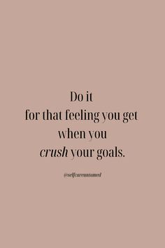 a quote that says do it for that feeling you get when you crush your goals