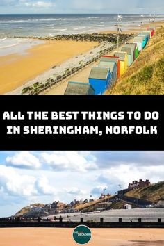 the beach and ocean with text overlay that reads all the best things to do in sheringham, norfolk