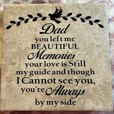 a sign that says dad you're the beautiful memories your love is still my guide and though i cannot see you, you're always by my side