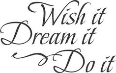 a black and white photo with the words wish it dream it's do it