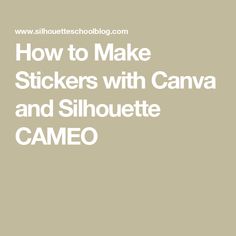 the words how to make stickers with canvas and silhouette cameo are in white