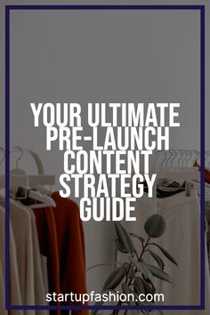 clothes on racks with text that reads your ultimate pre - launch content strategy guide