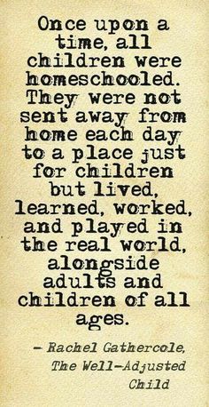 an old black and white quote on parchment paper with the words, once upon a time all children were homeschooled they