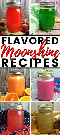 several images of different colored mason jars with text overlay that says, flavored mousshine recipes