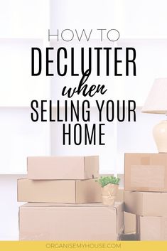 boxes stacked on top of each other with the words how to declutter when selling your home