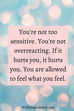 a quote that says you're not too sensitive you're not overreacting if