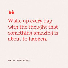 a quote that reads wake up every day with the thought that something amazing is about to happen