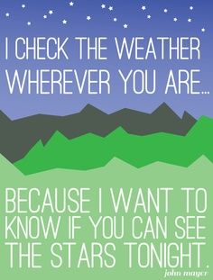 a poster with the words, i check the weather wherever you are because i want to know if you can see the stars tonight