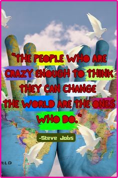 the people who are crazy enough to think they can change the world are the ones who do