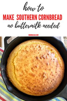 cornbread in a cast iron skillet with the words how to make southern cornbread no buttermilk needed