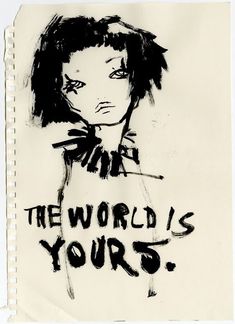 a black and white drawing of a woman's face with the words, the world is yours