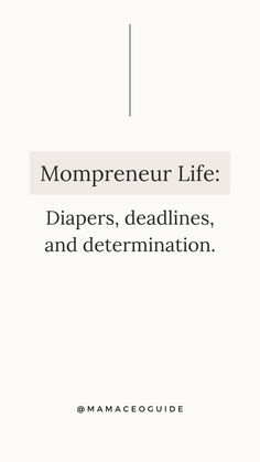 a white background with the words mompreeur life diapers, deadlines, and determination