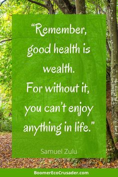 a green sign that says, remember good health is weak for without it you can't enjoy anything in life