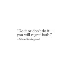 a quote that says do it or don't do it you will reget both