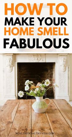 a table with flowers in a vase on it and the words how to make your home smell fabulous