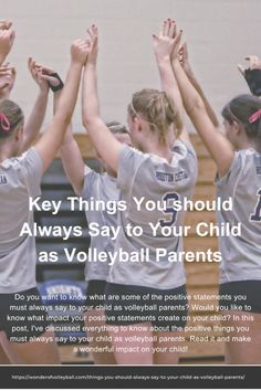 the volleyball team has their hands in the air with text that reads key things you should always say to your child as volleyball parents