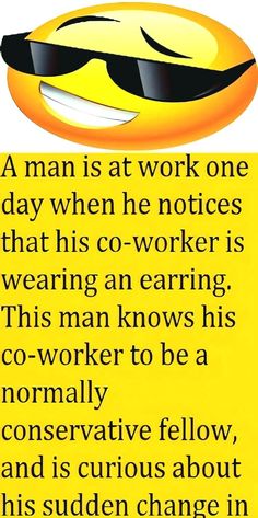 a man is at work one day when he notices that his co - worker is wearing an earring