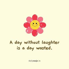 a flower with a smiley face on it and the words, a day without laughter is a day wasted