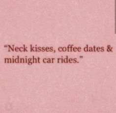 a pink background with black text that says, neck kisses, coffee dates & midnight car rides