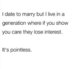 the text reads date to marry but i live in a generation where if you show you care they lose interest it's pointless