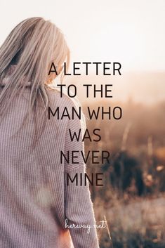 a woman standing in the grass with her back turned to the camera and text that reads, i'm letter to the man who was never mine