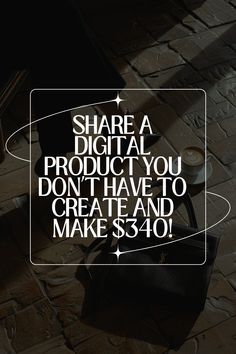 a black and white photo with the words share a digital product you don't have to create and make $ 340