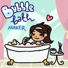 a cartoon girl taking a bath in a tub with the words bubble bath maker above it