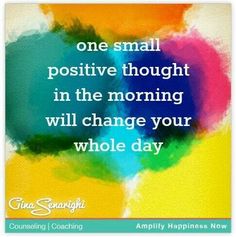 a colorful quote with the words one small positive thought in the morning will change your whole day