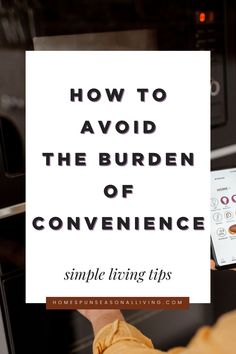 someone is using their phone to check out the contents of an oven with text overlay that reads how to avoid the burden of convenience