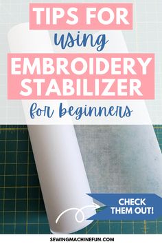 a roll of white paper with the words tips for using embroidery stabilizer for beginners