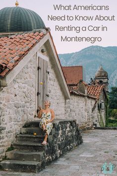 a woman sitting on steps in front of a building with the words what americans need to know about renting a car in montenego