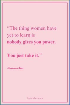 a quote that says the thing women have yet to learn is nobody gives you power