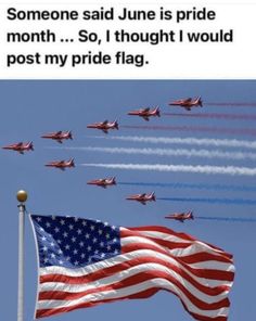 an american flag with jets flying in the sky behind it and text that reads, someone said june is pride month so i thought i would post my pride flag